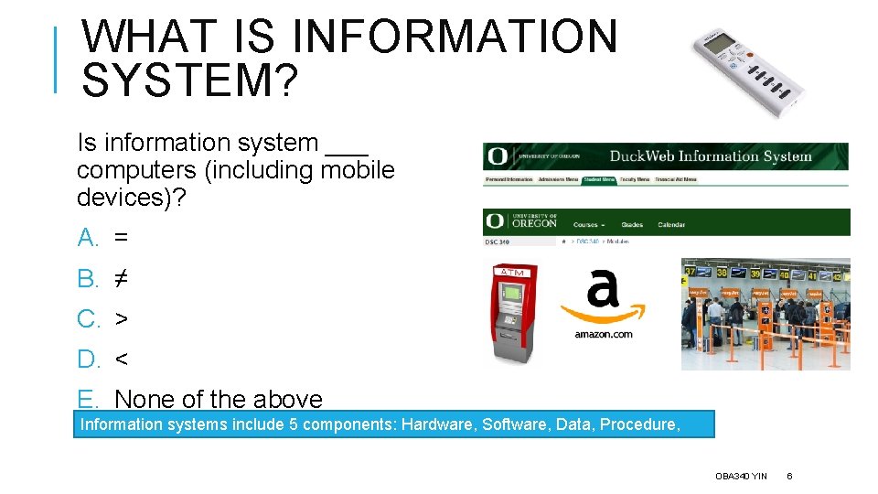 WHAT IS INFORMATION SYSTEM? Is information system ___ computers (including mobile devices)? A. =
