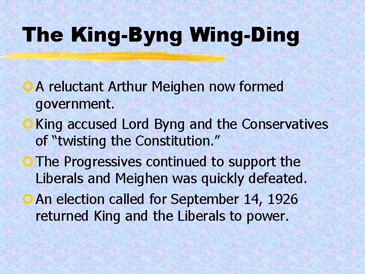 The King-Byng Wing-Ding ¢ A reluctant Arthur Meighen now formed government. ¢ King accused