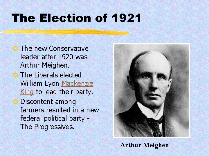 The Election of 1921 ¢ The new Conservative leader after 1920 was Arthur Meighen.