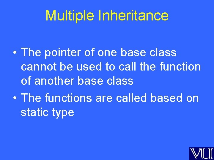 Multiple Inheritance • The pointer of one base class cannot be used to call
