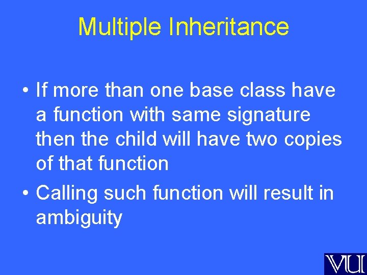 Multiple Inheritance • If more than one base class have a function with same