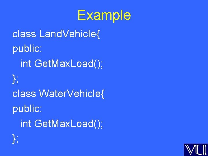 Example class Land. Vehicle{ public: int Get. Max. Load(); }; class Water. Vehicle{ public: