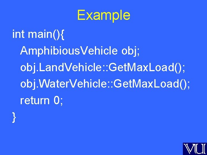 Example int main(){ Amphibious. Vehicle obj; obj. Land. Vehicle: : Get. Max. Load(); obj.