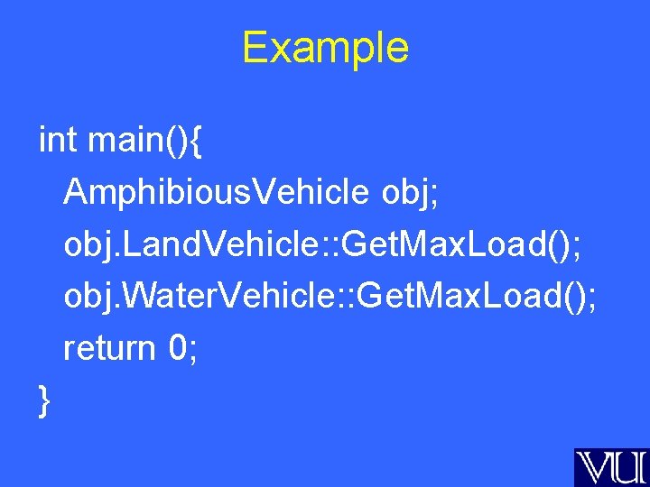 Example int main(){ Amphibious. Vehicle obj; obj. Land. Vehicle: : Get. Max. Load(); obj.