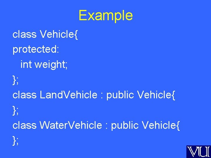 Example class Vehicle{ protected: int weight; }; class Land. Vehicle : public Vehicle{ };