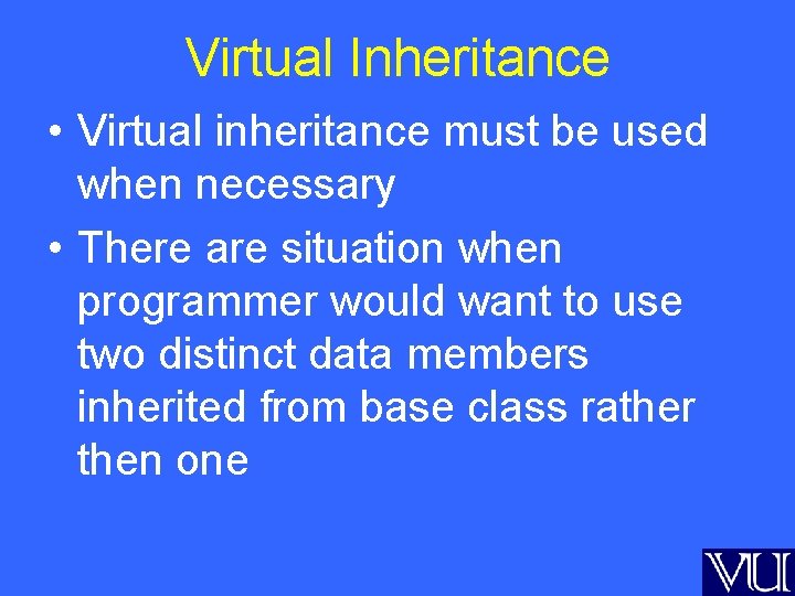 Virtual Inheritance • Virtual inheritance must be used when necessary • There are situation
