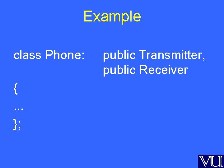 Example class Phone: {. . . }; public Transmitter, public Receiver 