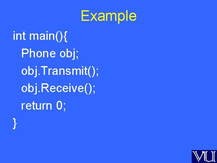 Example int main(){ Phone obj; obj. Transmit(); obj. Receive(); return 0; } 