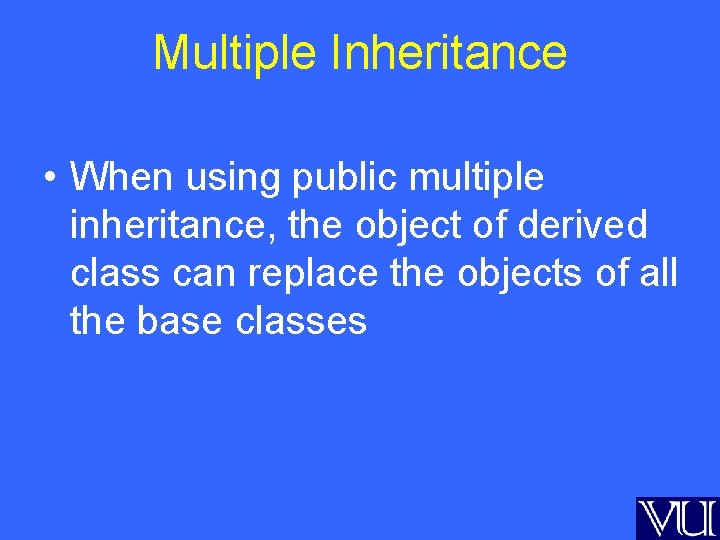 Multiple Inheritance • When using public multiple inheritance, the object of derived class can