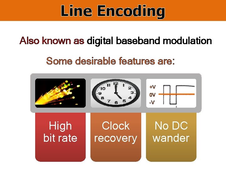 Line Encoding Also known as digital baseband modulation Some desirable features are: High bit