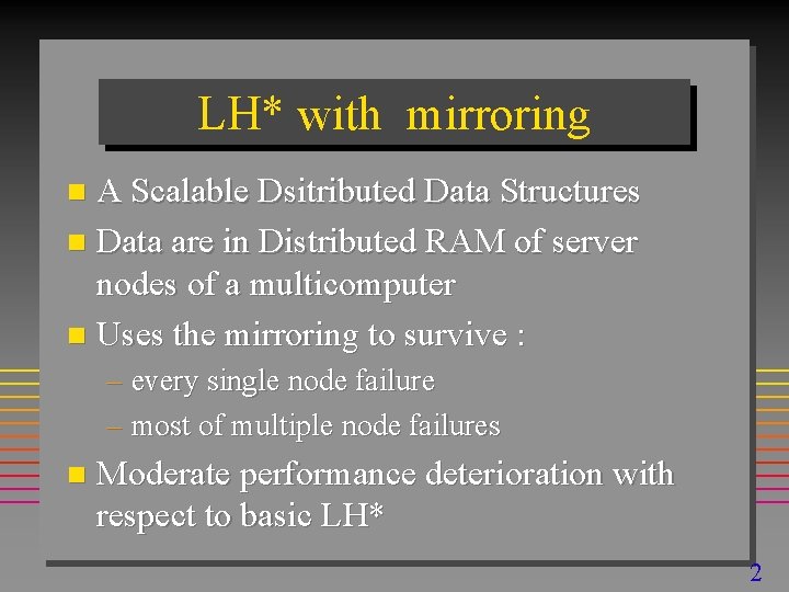 LH* with mirroring A Scalable Dsitributed Data Structures n Data are in Distributed RAM