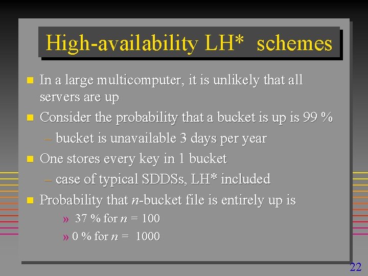 High-availability LH* schemes n n In a large multicomputer, it is unlikely that all