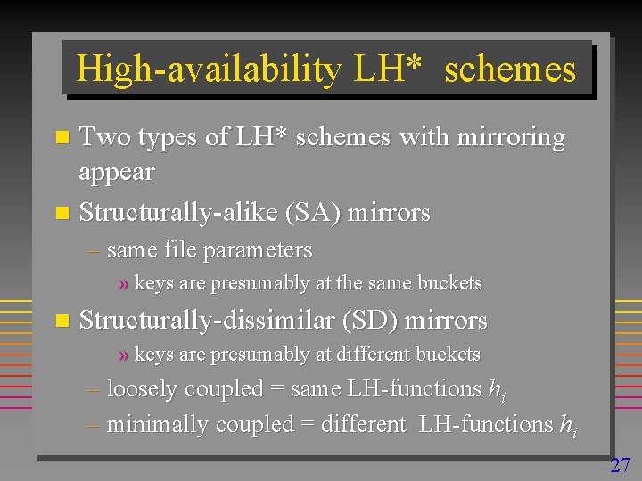 High-availability LH* schemes Two types of LH* schemes with mirroring appear n Structurally-alike (SA)