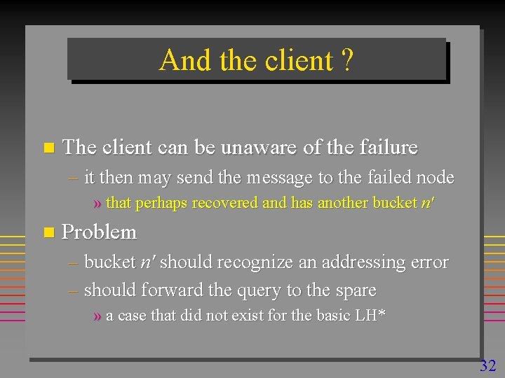 And the client ? n The client can be unaware of the failure –