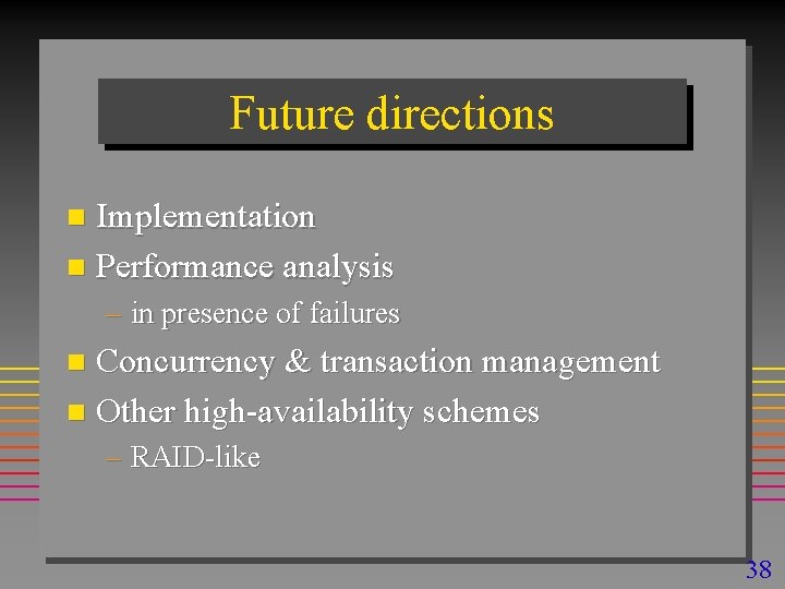 Future directions Implementation n Performance analysis n – in presence of failures Concurrency &