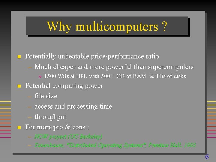 Why multicomputers ? n Potentially unbeatable price-performance ratio – Much cheaper and more powerful