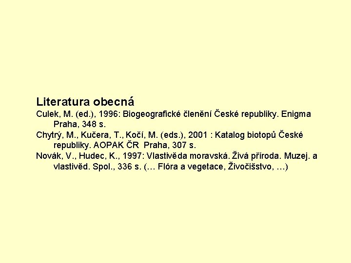 Literatura obecná Culek, M. (ed. ), 1996: Biogeografické členění České republiky. Enigma Praha, 348
