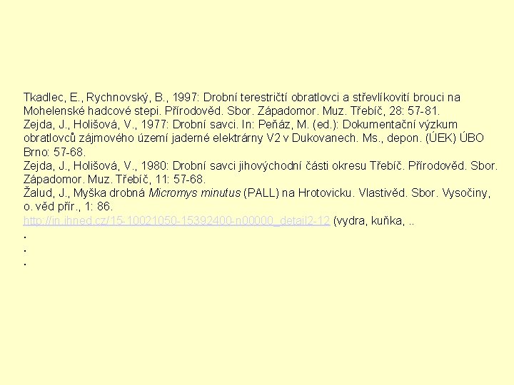 Tkadlec, E. , Rychnovský, B. , 1997: Drobní terestričtí obratlovci a střevlíkovití brouci na