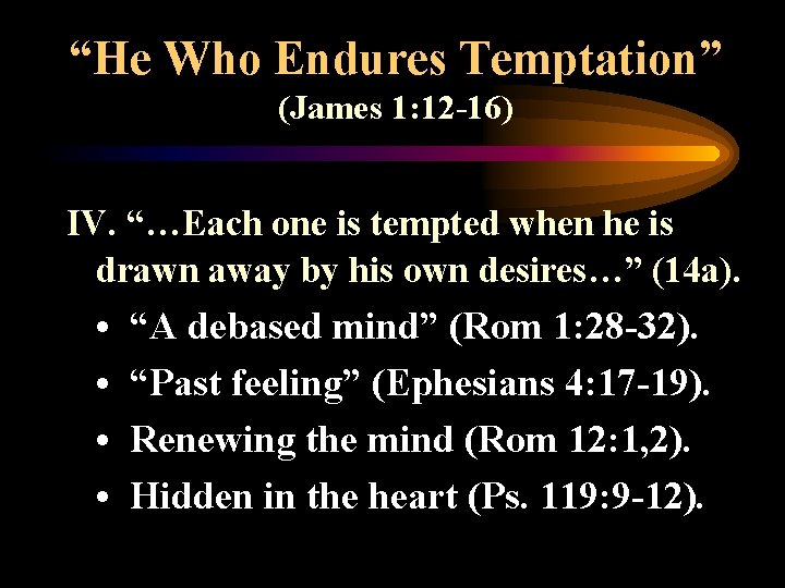 “He Who Endures Temptation” (James 1: 12 -16) IV. “…Each one is tempted when