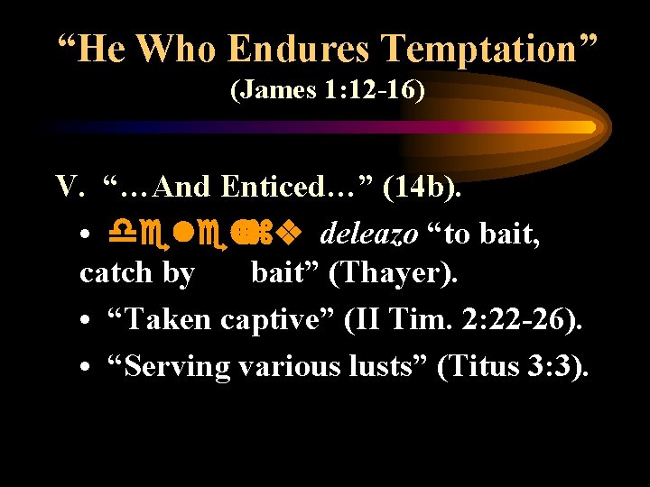 “He Who Endures Temptation” (James 1: 12 -16) V. “…And Enticed…” (14 b). •