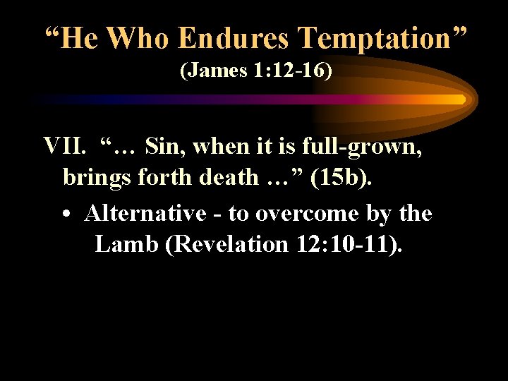 “He Who Endures Temptation” (James 1: 12 -16) VII. “… Sin, when it is
