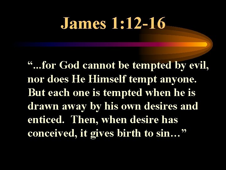 James 1: 12 -16 “. . . for God cannot be tempted by evil,