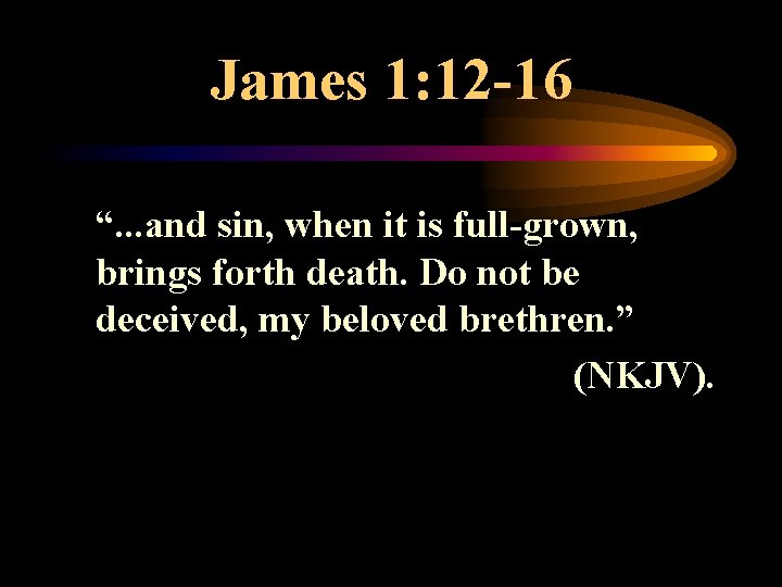 James 1: 12 -16 “. . . and sin, when it is full-grown, brings