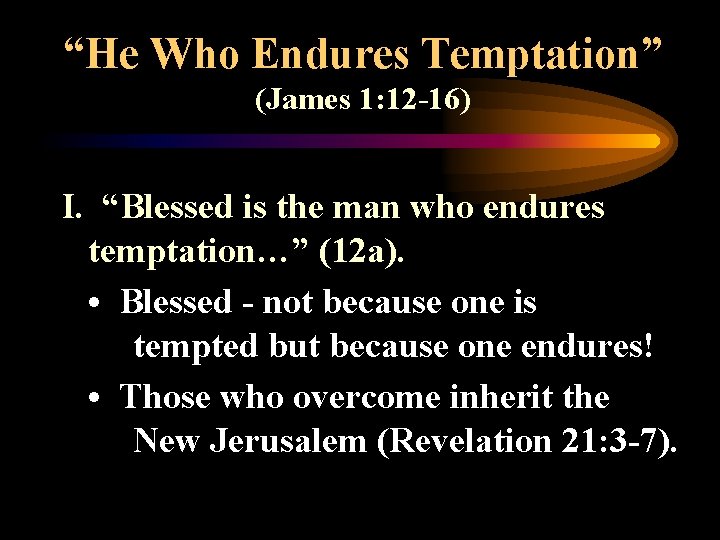 “He Who Endures Temptation” (James 1: 12 -16) I. “Blessed is the man who