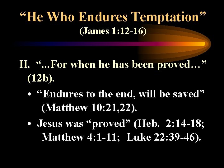 “He Who Endures Temptation” (James 1: 12 -16) II. “. . . For when