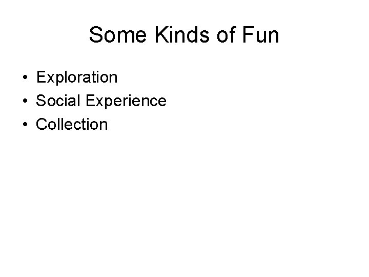 Some Kinds of Fun • Exploration • Social Experience • Collection 