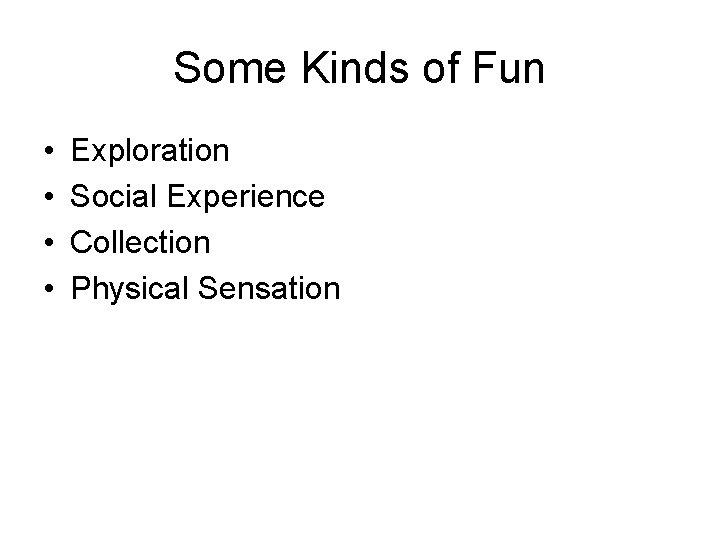 Some Kinds of Fun • • Exploration Social Experience Collection Physical Sensation 