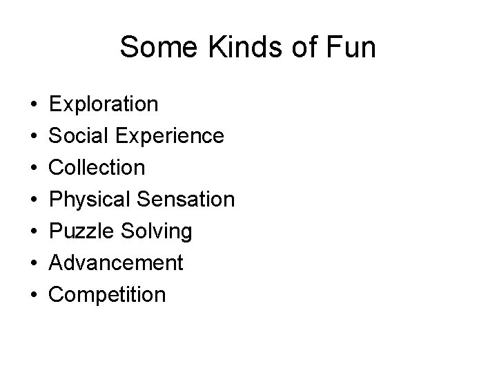 Some Kinds of Fun • • Exploration Social Experience Collection Physical Sensation Puzzle Solving