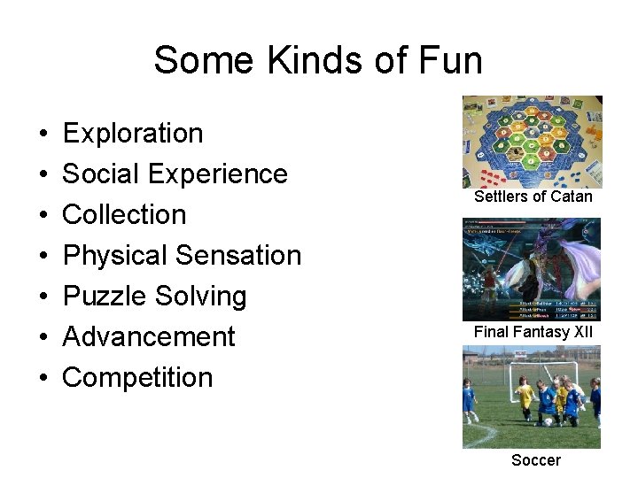 Some Kinds of Fun • • Exploration Social Experience Collection Physical Sensation Puzzle Solving