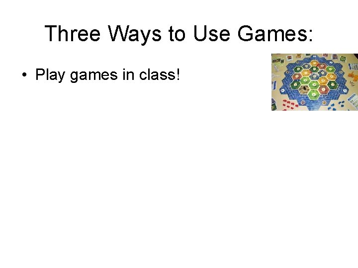 Three Ways to Use Games: • Play games in class! 