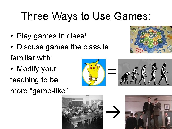 Three Ways to Use Games: • Play games in class! • Discuss games the