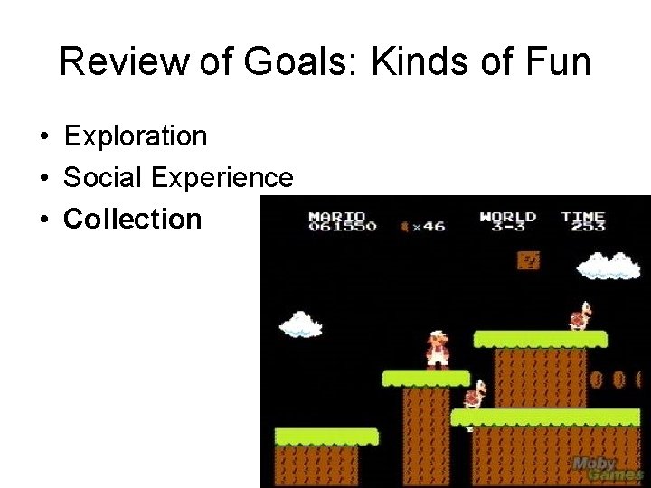 Review of Goals: Kinds of Fun • Exploration • Social Experience • Collection 