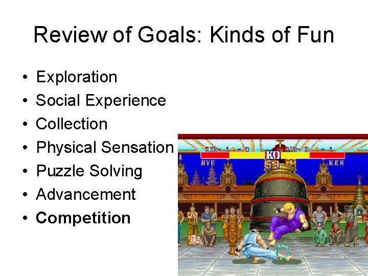 Review of Goals: Kinds of Fun • • Exploration Social Experience Collection Physical Sensation