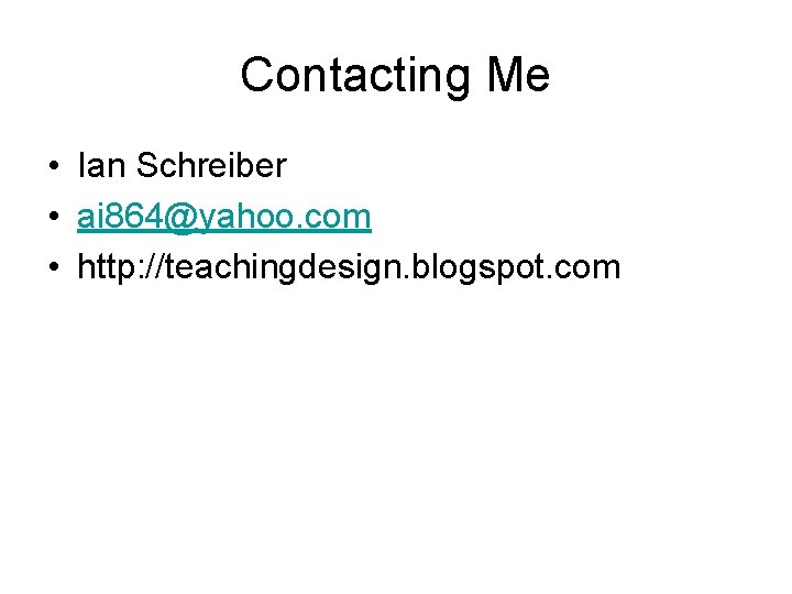 Contacting Me • Ian Schreiber • ai 864@yahoo. com • http: //teachingdesign. blogspot. com