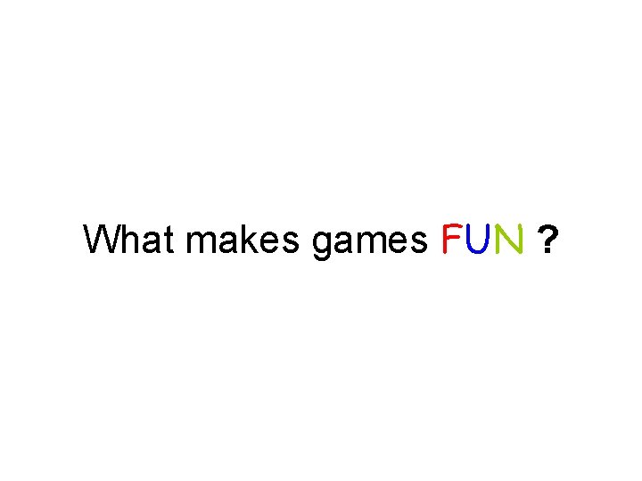 What makes games FUN ? 