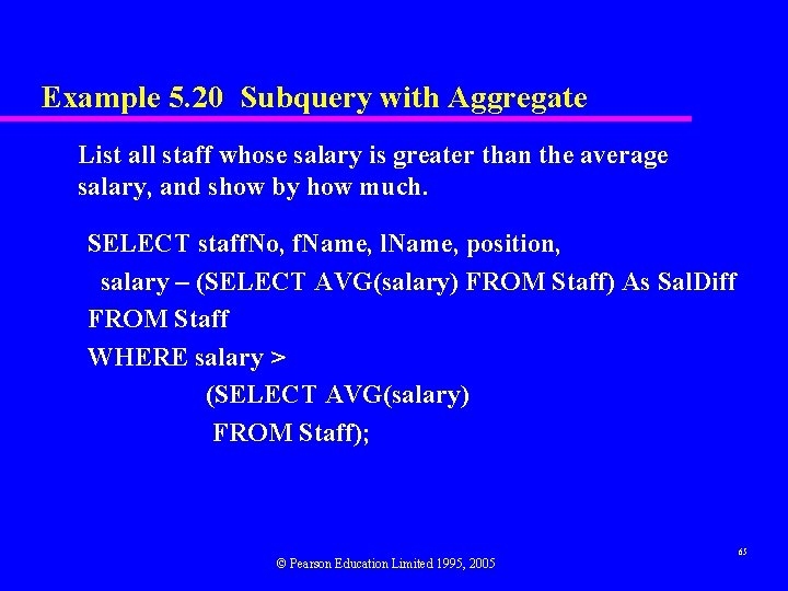 Example 5. 20 Subquery with Aggregate List all staff whose salary is greater than