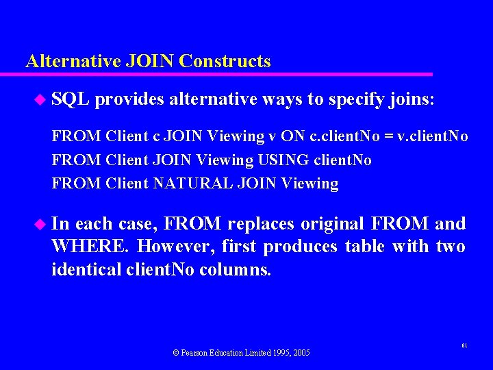 Alternative JOIN Constructs u SQL provides alternative ways to specify joins: FROM Client c