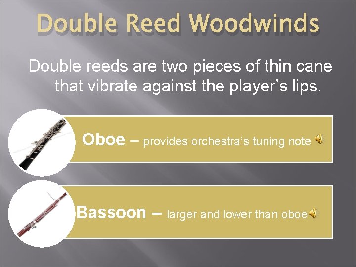 Double Reed Woodwinds Double reeds are two pieces of thin cane that vibrate against