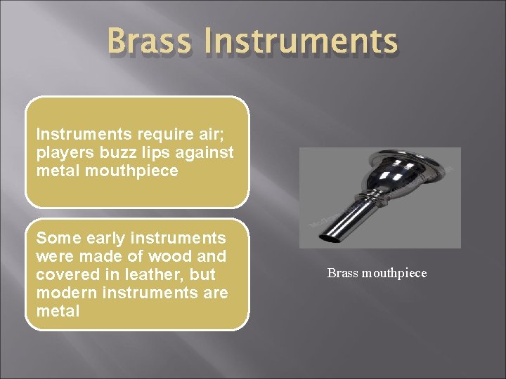 Brass Instruments require air; players buzz lips against metal mouthpiece Some early instruments were