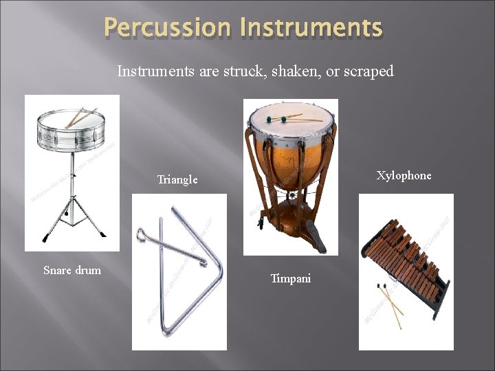 Percussion Instruments are struck, shaken, or scraped Xylophone Triangle Snare drum Timpani 