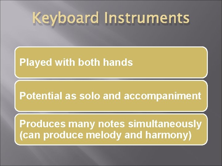 Keyboard Instruments Played with both hands Potential as solo and accompaniment Produces many notes