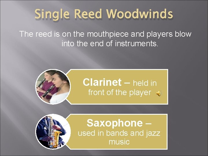Single Reed Woodwinds The reed is on the mouthpiece and players blow into the