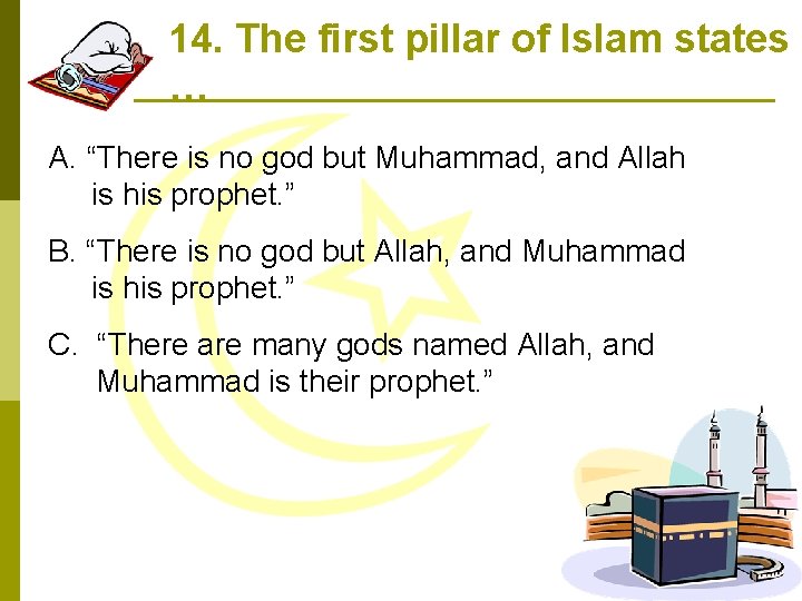 14. The first pillar of Islam states … A. “There is no god but