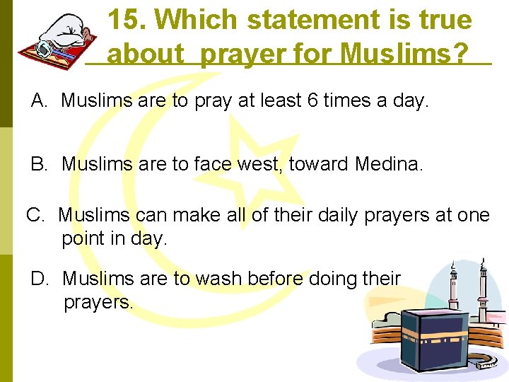 15. Which statement is true about prayer for Muslims? A. Muslims are to pray