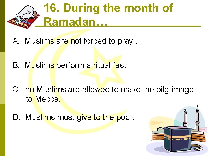 16. During the month of Ramadan… A. Muslims are not forced to pray. .