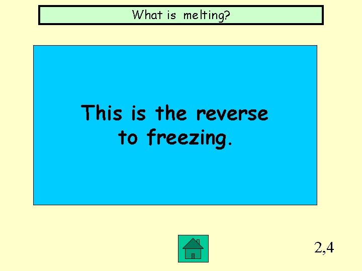 What is melting? This is the reverse to freezing. 2, 4 